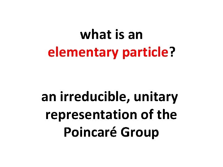 what is an elementary particle? an irreducible, unitary representation of the Poincaré Group 