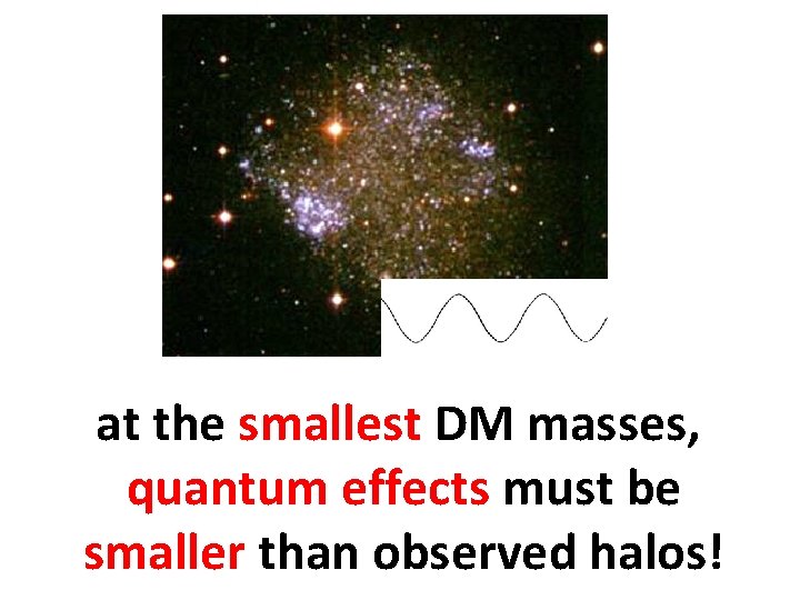 at the smallest DM masses, quantum effects must be smaller than observed halos! 