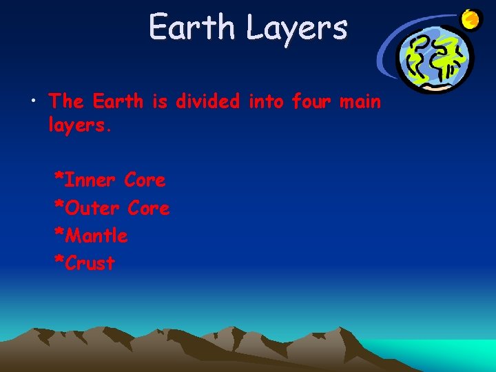 Earth Layers • The Earth is divided into four main layers. *Inner Core *Outer