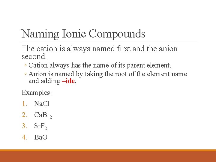 Naming Ionic Compounds The cation is always named first and the anion second. ◦