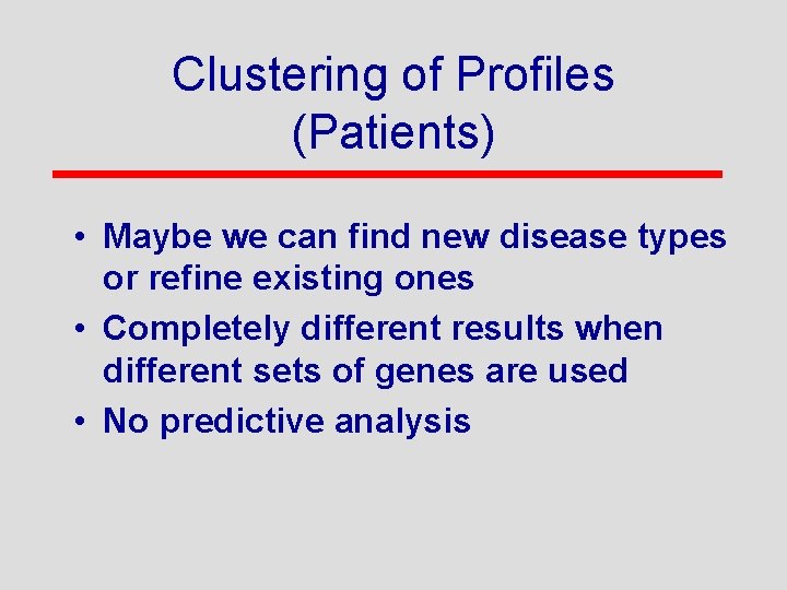 Clustering of Profiles (Patients) • Maybe we can find new disease types or refine