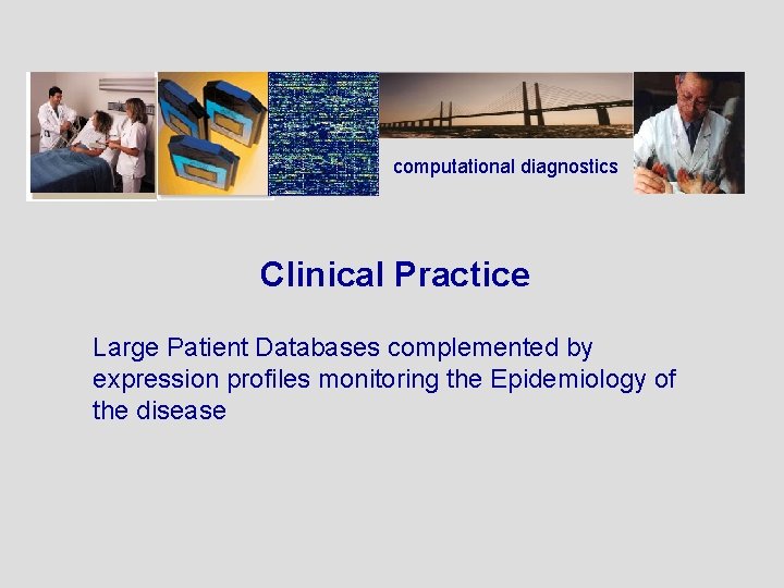 computational diagnostics Clinical Practice Large Patient Databases complemented by expression profiles monitoring the Epidemiology