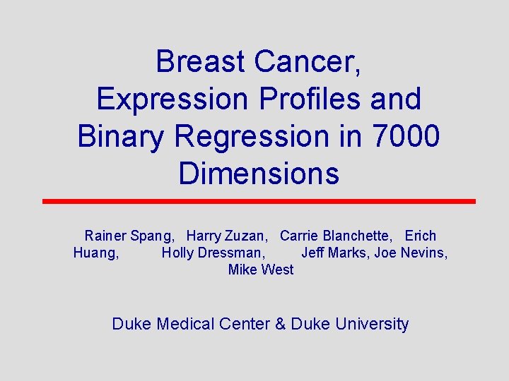 Breast Cancer, Expression Profiles and Binary Regression in 7000 Dimensions Rainer Spang, Harry Zuzan,
