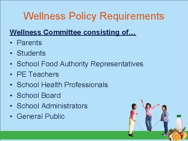 Wellness Policy Requirements Wellness Committee consisting of… • Parents • Students • School Food
