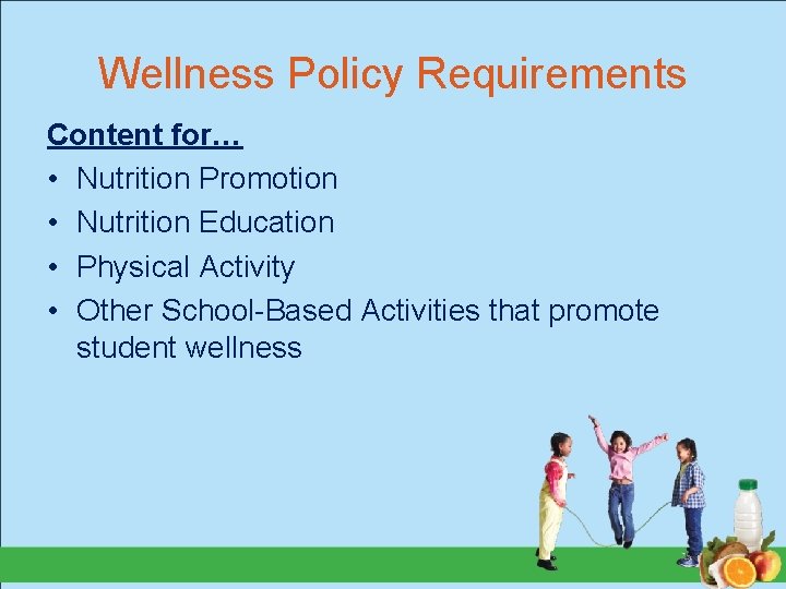 Wellness Policy Requirements Content for… • Nutrition Promotion • Nutrition Education • Physical Activity