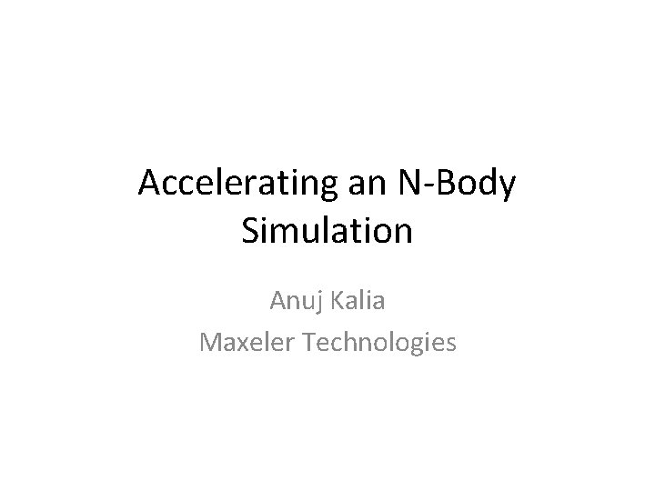 Accelerating an N-Body Simulation Anuj Kalia Maxeler Technologies 