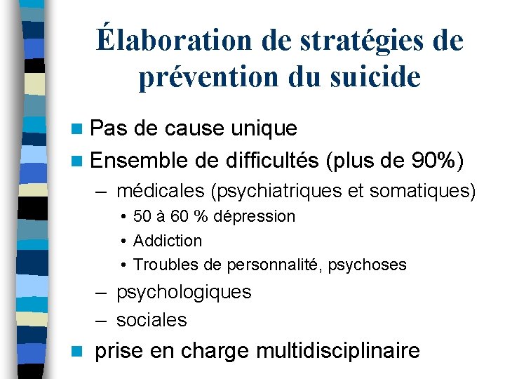 Élaboration de stratégies de prévention du suicide n Pas de cause unique n Ensemble