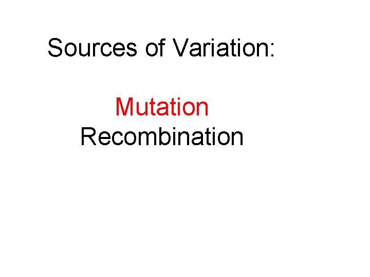 Sources of Variation: Mutation Recombination 