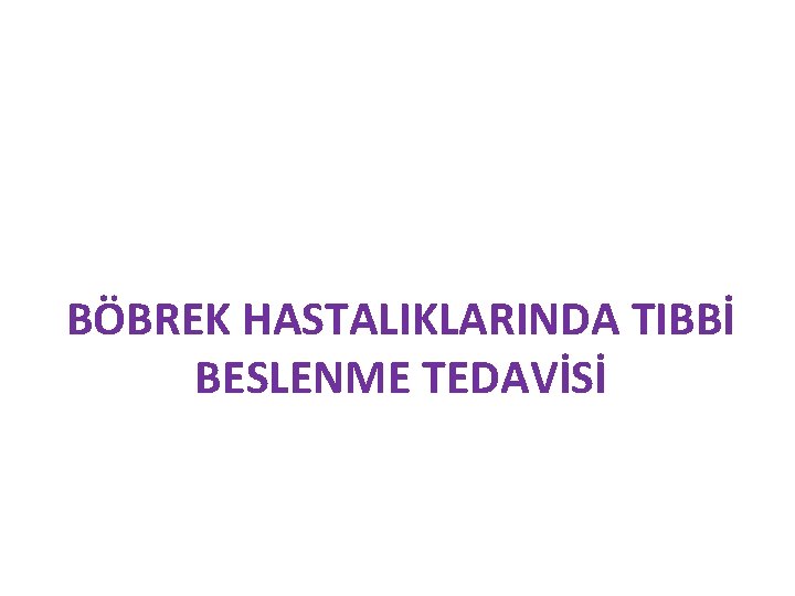 BÖBREK HASTALIKLARINDA TIBBİ BESLENME TEDAVİSİ 