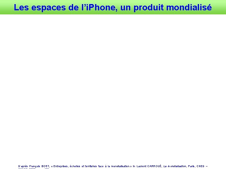 Les espaces de l’i. Phone, un produit mondialisé D’après François BOST, « Entreprises, échelles