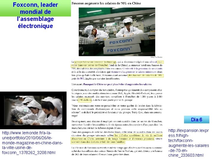 Foxconn, leader mondial de l’assemblage électronique Dia 6 http: //www. lemonde. fr/a-laune/portfolio/2010/06/26/lemonde-magazine-en-chine-dansla-ville-usine-defoxconn_1378262_3208. html http: