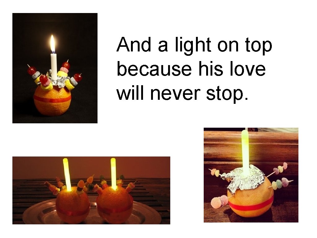 And a light on top because his love will never stop. 