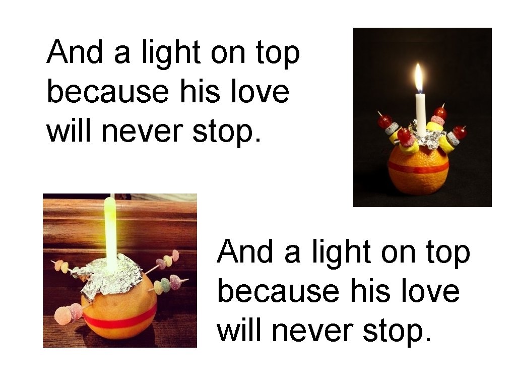 And a light on top because his love will never stop. 