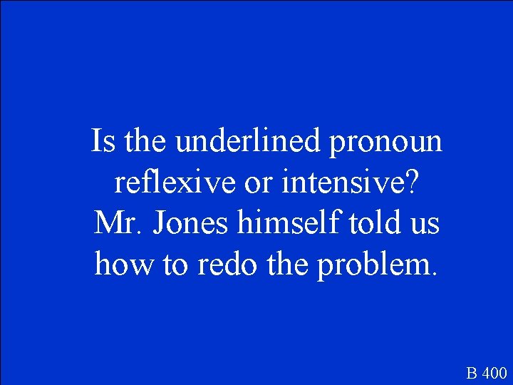 Is the underlined pronoun reflexive or intensive? Mr. Jones himself told us how to