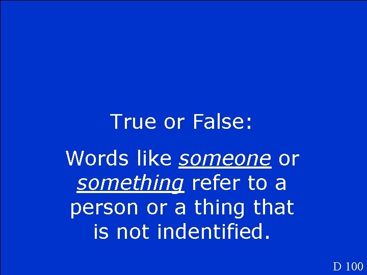 True or False: Words like someone or something refer to a person or a