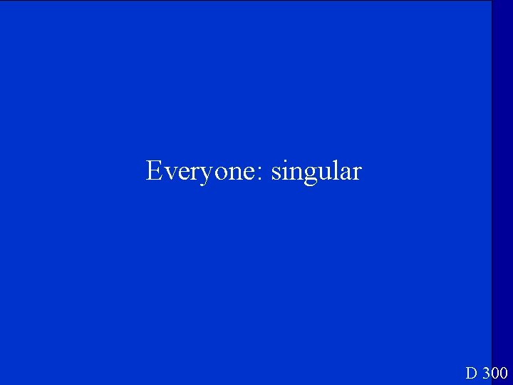 Everyone: singular D 300 