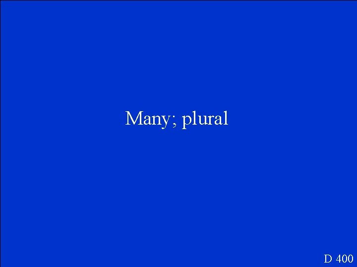 Many; plural D 400 