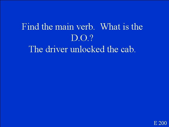 Find the main verb. What is the D. O. ? The driver unlocked the