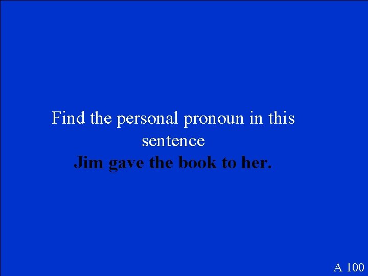 Find the personal pronoun in this sentence Jim gave the book to her. A