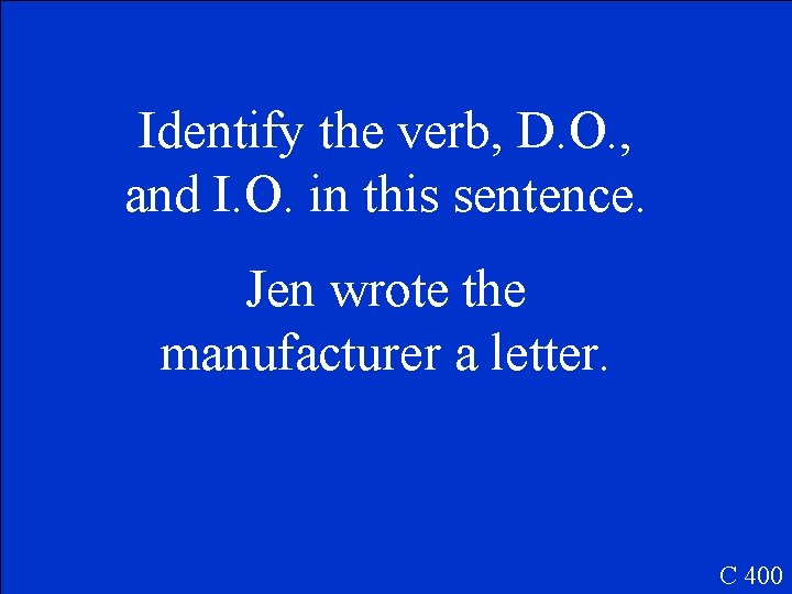 Identify the verb, D. O. , and I. O. in this sentence. Jen wrote