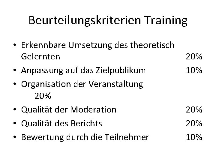 Beurteilungskriterien Training • Erkennbare Umsetzung des theoretisch Gelernten • Anpassung auf das Zielpublikum •