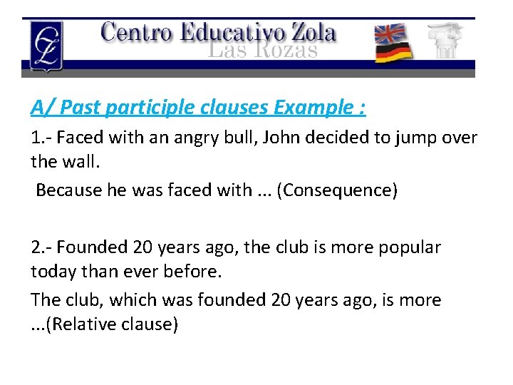 A/ Past participle clauses Example : 1. - Faced with an angry bull, John