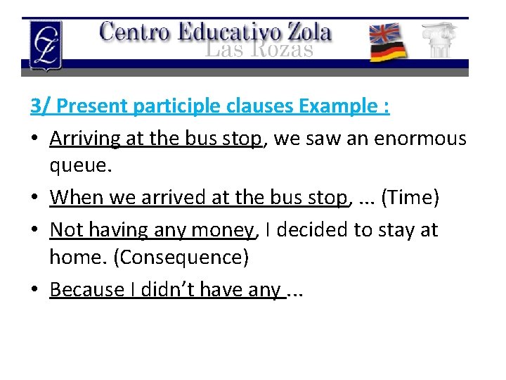 3/ Present participle clauses Example : • Arriving at the bus stop, we saw