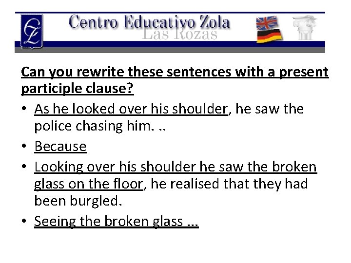 Can you rewrite these sentences with a present participle clause? • As he looked