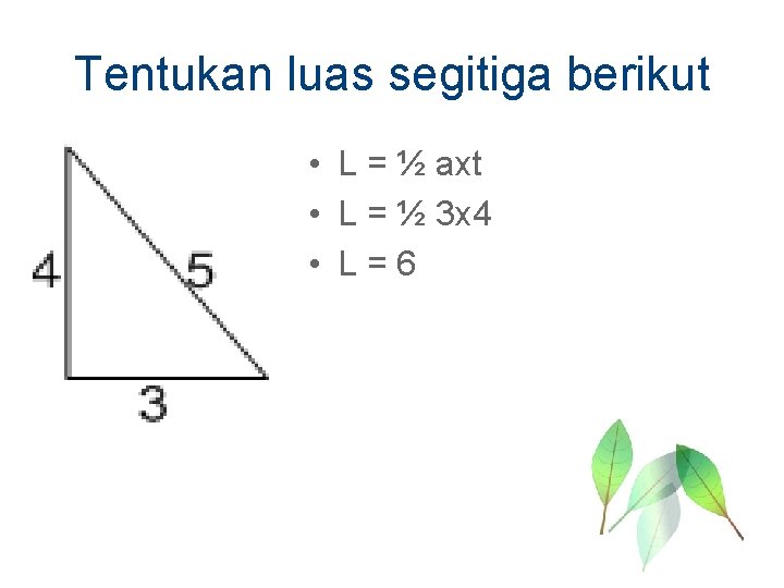Tentukan luas segitiga berikut • L = ½ axt • L = ½ 3