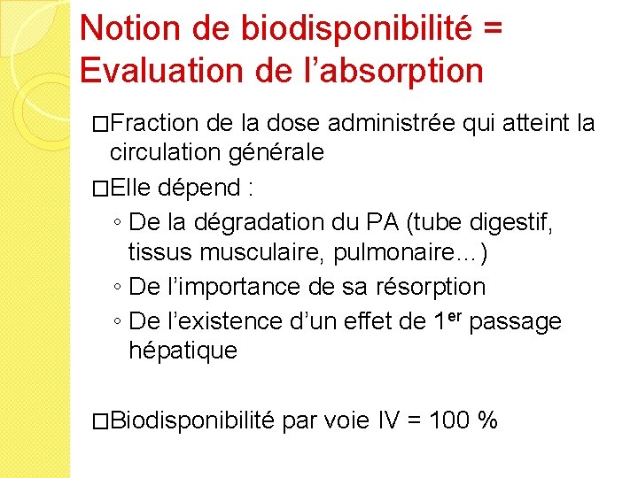 Notion de biodisponibilité = Evaluation de l’absorption �Fraction de la dose administrée qui atteint