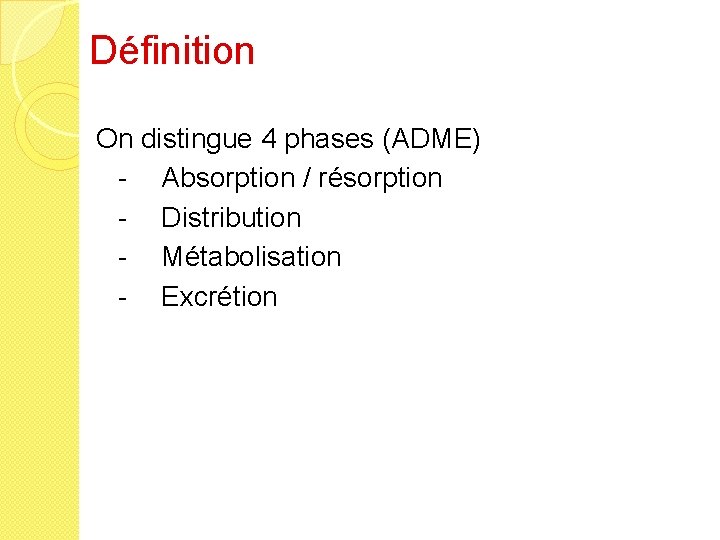 Définition On distingue 4 phases (ADME) - Absorption / résorption - Distribution - Métabolisation
