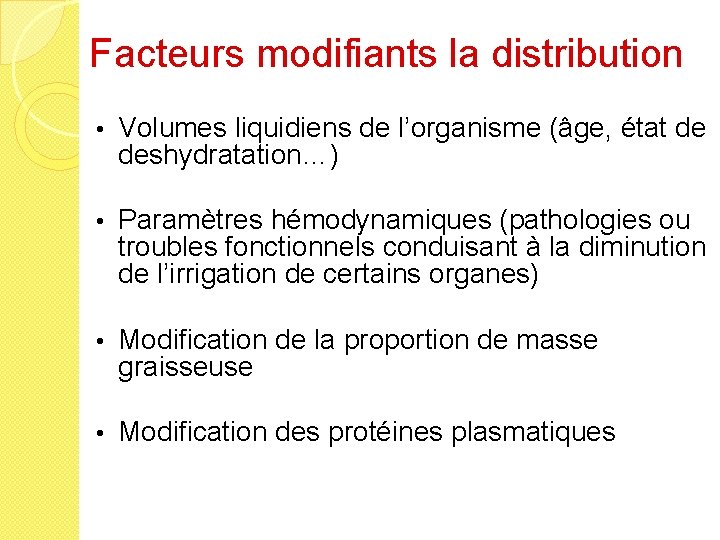 Facteurs modifiants la distribution • Volumes liquidiens de l’organisme (âge, état de deshydratation…) •