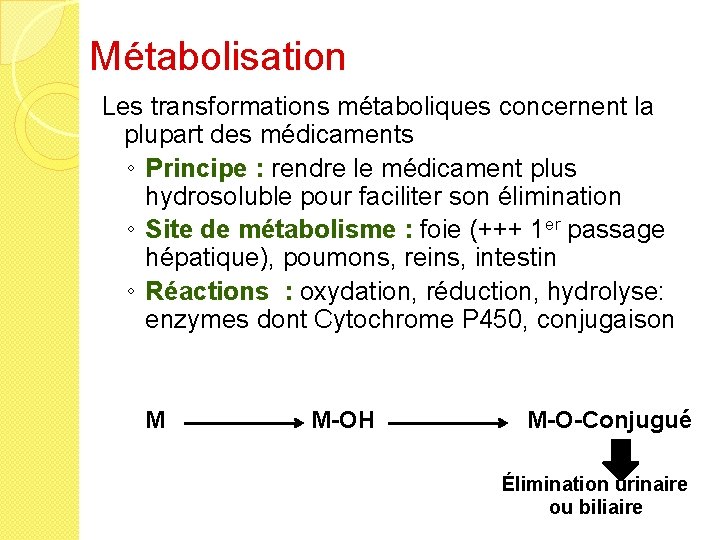 Métabolisation Les transformations métaboliques concernent la plupart des médicaments ◦ Principe : rendre le