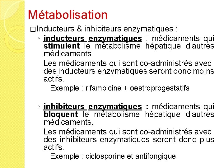 Métabolisation � Inducteurs & inhibiteurs enzymatiques : ◦ inducteurs enzymatiques : médicaments qui stimulent