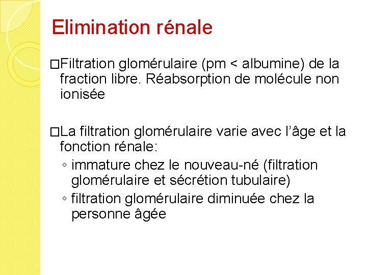 Elimination rénale �Filtration glomérulaire (pm < albumine) de la fraction libre. Réabsorption de molécule