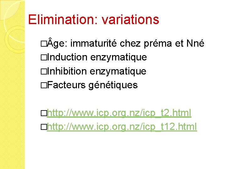 Elimination: variations � ge: immaturité chez préma et Nné �Induction enzymatique �Inhibition enzymatique �Facteurs