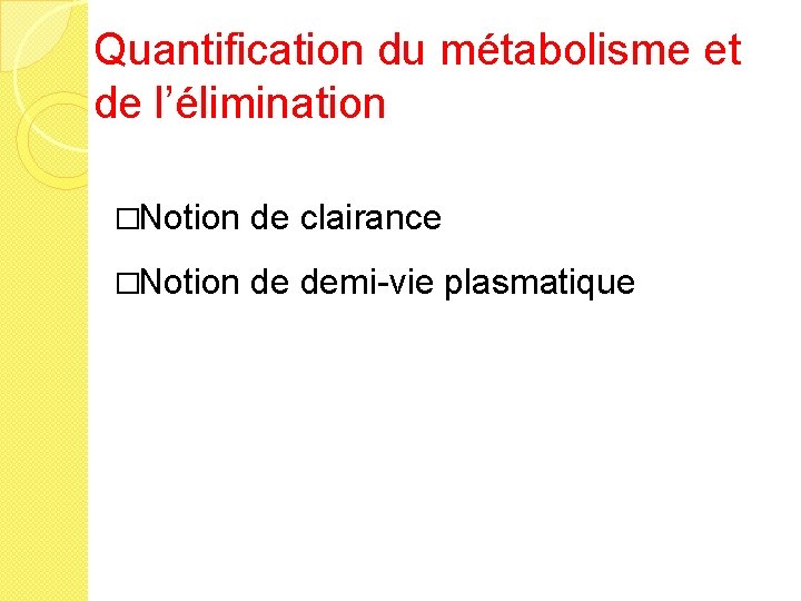 Quantification du métabolisme et de l’élimination �Notion de clairance �Notion de demi-vie plasmatique 