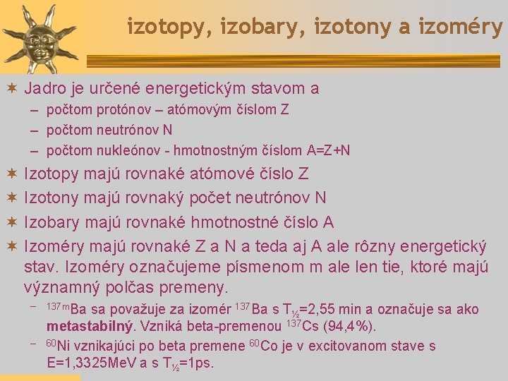 izotopy, izobary, izotony a izoméry ¬ Jadro je určené energetickým stavom a – počtom
