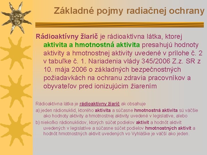 Základné pojmy radiačnej ochrany Rádioaktívny žiarič je rádioaktívna látka, ktorej aktivita a hmotnostná aktivita