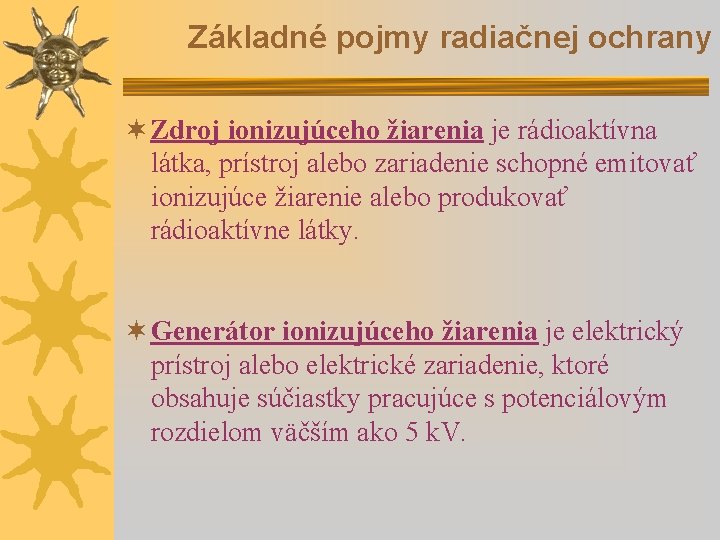 Základné pojmy radiačnej ochrany ¬ Zdroj ionizujúceho žiarenia je rádioaktívna látka, prístroj alebo zariadenie