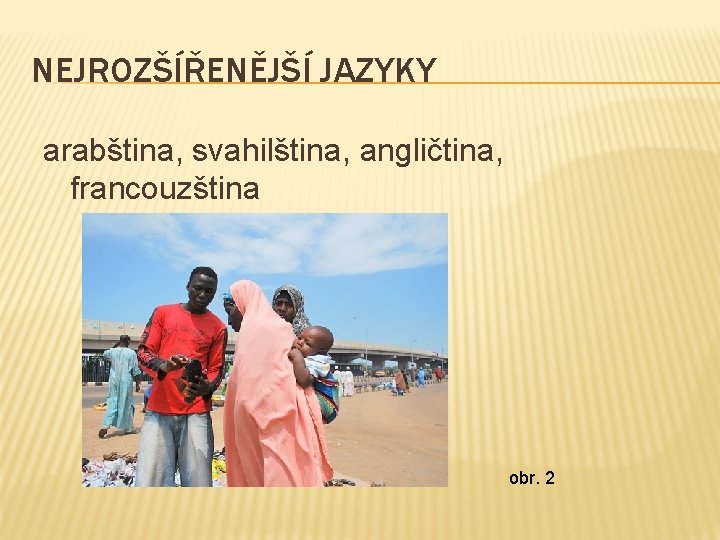 NEJROZŠÍŘENĚJŠÍ JAZYKY arabština, svahilština, angličtina, francouzština obr. 2 