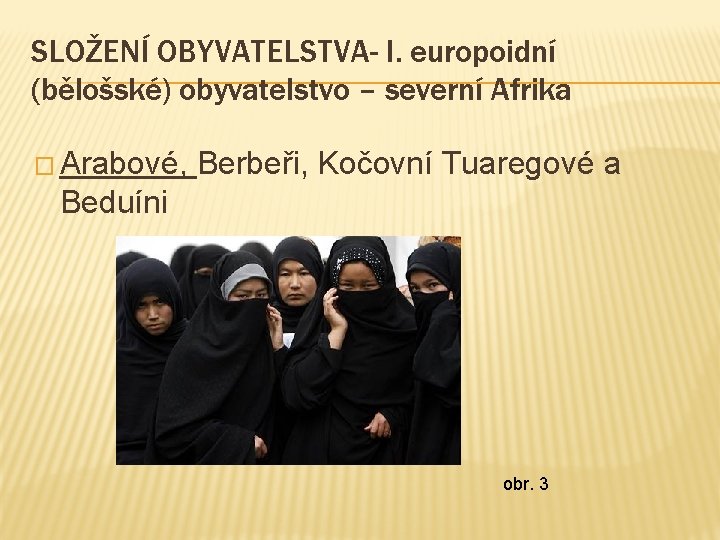 SLOŽENÍ OBYVATELSTVA- I. europoidní (bělošské) obyvatelstvo – severní Afrika � Arabové, Berbeři, Kočovní Tuaregové