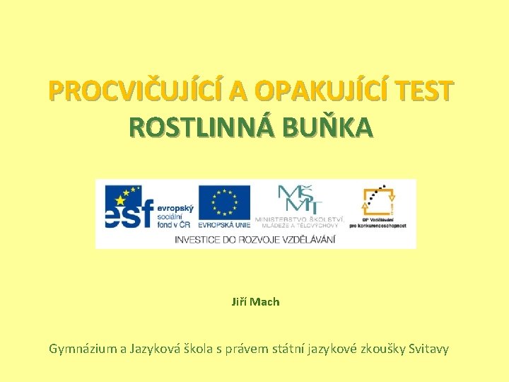 PROCVIČUJÍCÍ A OPAKUJÍCÍ TEST ROSTLINNÁ BUŇKA Jiří Mach Gymnázium a Jazyková škola s právem