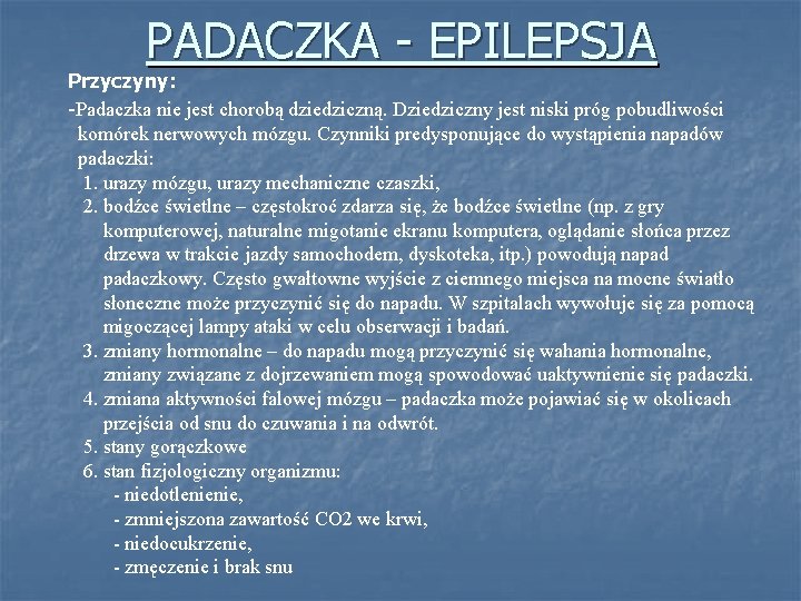 PADACZKA - EPILEPSJA Przyczyny: -Padaczka nie jest chorobą dziedziczną. Dziedziczny jest niski próg pobudliwości PADACZKA - EPILEPSJA Przyczyny: -Padaczka nie jest chorobą dziedziczną. Dziedziczny jest niski próg pobudliwości