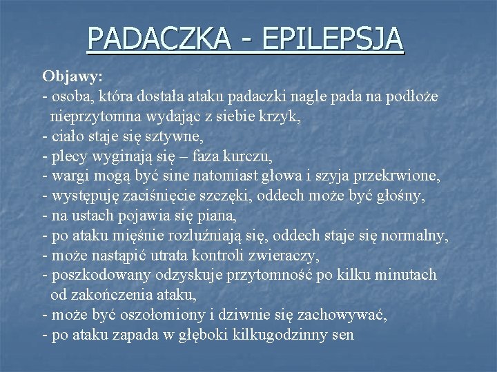 PADACZKA - EPILEPSJA Objawy: - osoba, która dostała ataku padaczki nagle pada na podłoże PADACZKA - EPILEPSJA Objawy: - osoba, która dostała ataku padaczki nagle pada na podłoże