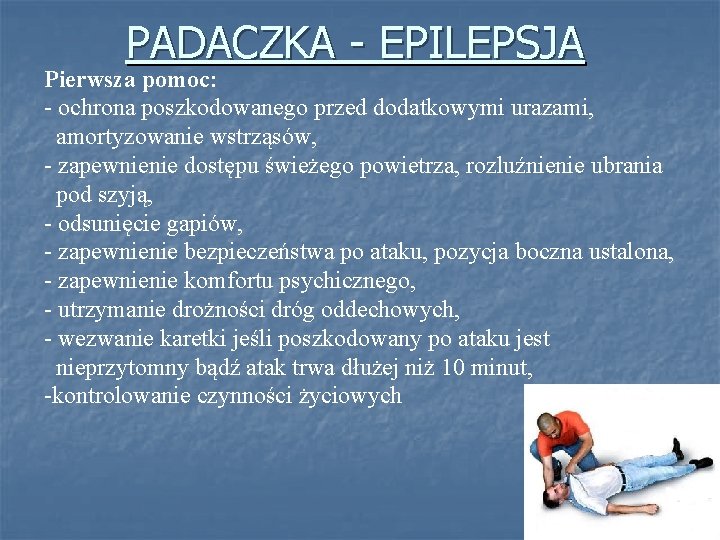 PADACZKA - EPILEPSJA Pierwsza pomoc: - ochrona poszkodowanego przed dodatkowymi urazami, amortyzowanie wstrząsów, -