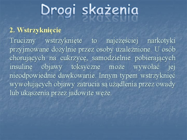 2. Wstrzyknięcie Trucizny wstrzyknięte to najczęściej narkotyki przyjmowane dożylnie przez osoby uzależnione. U osób 2. Wstrzyknięcie Trucizny wstrzyknięte to najczęściej narkotyki przyjmowane dożylnie przez osoby uzależnione. U osób