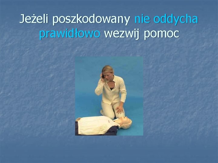 Jeżeli poszkodowany nie oddycha prawidłowo wezwij pomoc Jeżeli poszkodowany nie oddycha prawidłowo wezwij pomoc