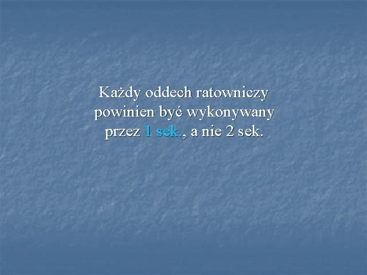 Każdy oddech ratowniczy powinien być wykonywany przez 1 sek. , a nie 2 sek.