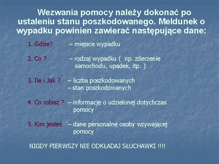 Wezwania pomocy należy dokonać po ustaleniu stanu poszkodowanego. Meldunek o wypadku powinien zawierać następujące